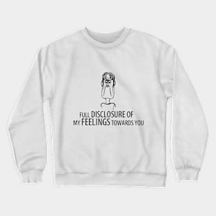 Full Disclosure of my feelings towards you Crewneck Sweatshirt